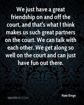 We just have a great friendship on and off the court, and that's what ...