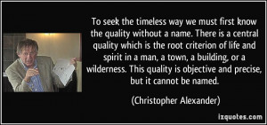 To seek the timeless way we must first know the quality without a name ...
