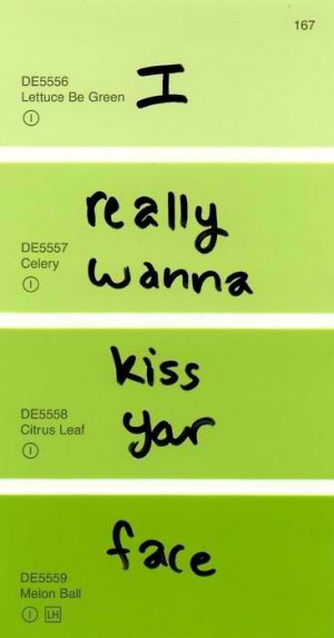 really wanna kiss your face off.