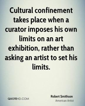 Cultural confinement takes place when a curator imposes his own limits ...