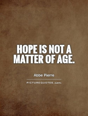 Hope Quotes Age Quotes Abbe Pierre Quotes