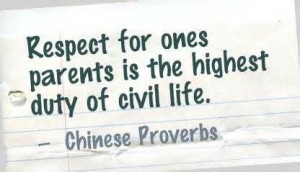 Respect for ones parents is the highest duty of civil life. ~Chinese ...