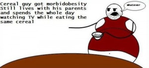 View Full Size | More cereal guy got morbid obesity funny quotes jokes ...