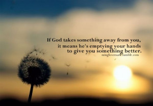 islamic-quotes:If god takes something away from you