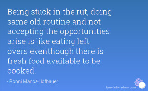 Being stuck in the rut, doing same old routine and not accepting the ...