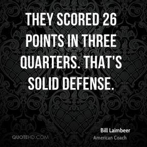 ... - They scored 26 points in three quarters. That's solid defense