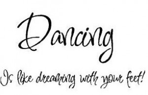 Dance Wall Quote: Dancing Is Like Dreaming With Your Feet!