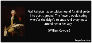Pity! Religion has so seldom found A skilful guide into poetic ground ...