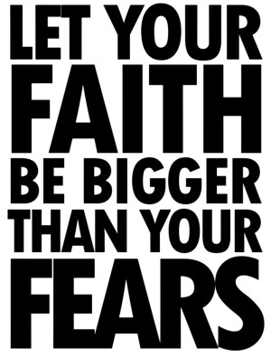 Let Your Fear Be Bigger Than Your Fears