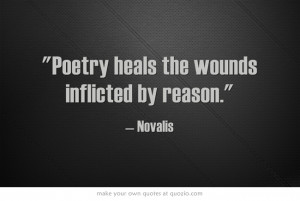 Poetry heals the wounds inflicted by reason.