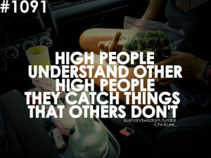 ... understand other high people they catch things that others don't