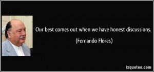 Our bestes out when we have honest discussions Fernando Flores