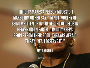 Timidity makes a person modest. It makes him or her say, 'I'm not ...
