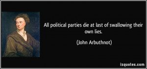 All political parties die at last of swallowing their own lies. - John ...