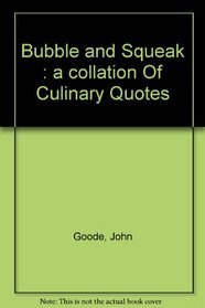 Bubble and squeak: A collation of culinary quotes : ranging from the ...