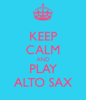 KEEP CALM AND PLAY ALTO SAXMusic Inspiration, Plays Alto, Alto Sax ...