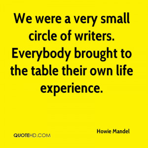 ... circle of writers. Everybody brought to the table their own life