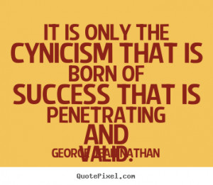 ... that is born of success that.. George Jean Nathan good success quote