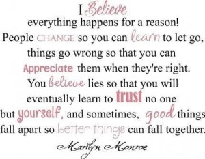 believe everything happens for a reason... Quote by Marilyn Monroe