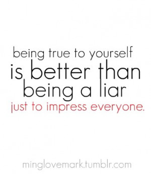 being-true-to-yourself-is-better-than-being-a-liar-just-to-impress ...