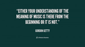 Either your understanding of the meaning of music is there from the ...
