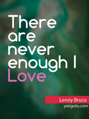 lenny bruce quotes there are never enough i love you s lenny bruce