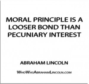 Moral principle is a looser bond than pecuniary interest'' - Abraham ...