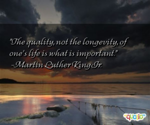 The quality , not the longevity , of one's life is what is important .