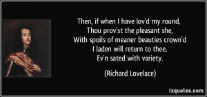 ... laden will return to thee, Ev'n sated with variety. - Richard Lovelace