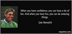 When you have confidence, you can have a lot of fun. And when you have ...