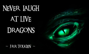Tolkien ~ Quote ~ ~ Never Laugh At Dragons Designed By Myself