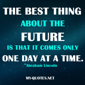 The best thing about the future is that it comes only one day at a ...