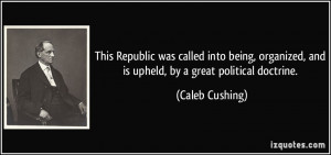 ... , and is upheld, by a great political doctrine. - Caleb Cushing