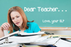 Dear Teacher...Love, Your SLP