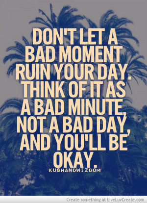 Dont Let A Bad Moment Ruin Your Day