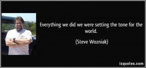 Everything we did we were setting the tone for the world. - Steve ...