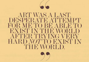Art Was A Last Desperate Attempt ~ Art Quote