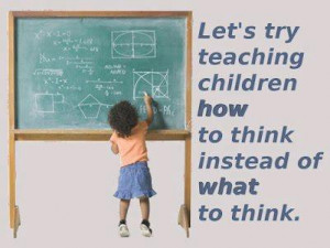 Let’s teach people How to think, not What to think!