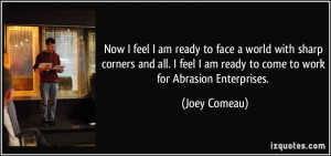 ... am ready to come to work for Abrasion Enterprises. - Joey Comeau