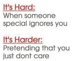 ... Ignores You. It’s Harder, Pretending That You Just Don’t Care