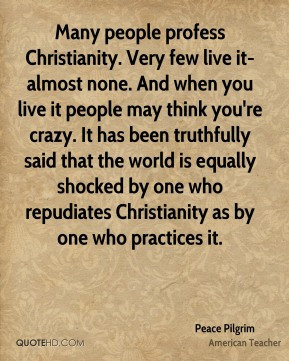 Peace Pilgrim - Many people profess Christianity. Very few live it ...