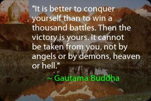 It is better to conquer yourself than to win a thousand battles. Then ...
