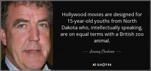 Jeremy Clarkson quote: Hollywood movies are designed for 15-year ...