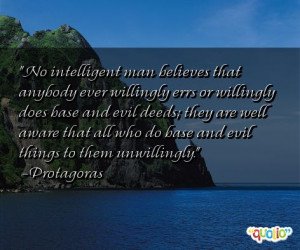 No intelligent man believes that anybody ever willingly errs or ...