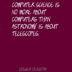 computing science is no more about computers than astronomy is about