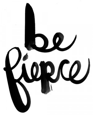 BE FIERCE
