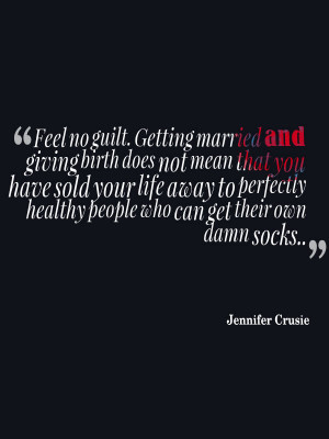 ... feel guilty about anything. Don’t waste your time feeling guilty