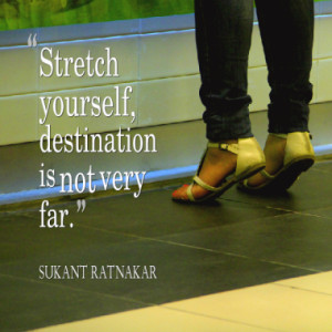 Stretch yourself, destination is not very far.