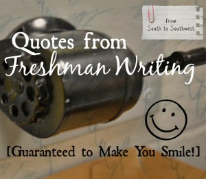 Quotes from Freshman Writing Guaranteed to Make You Smile