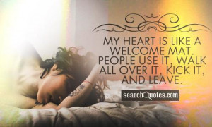 My heart is like a welcome mat. People use it, walk all over it, kick ...
